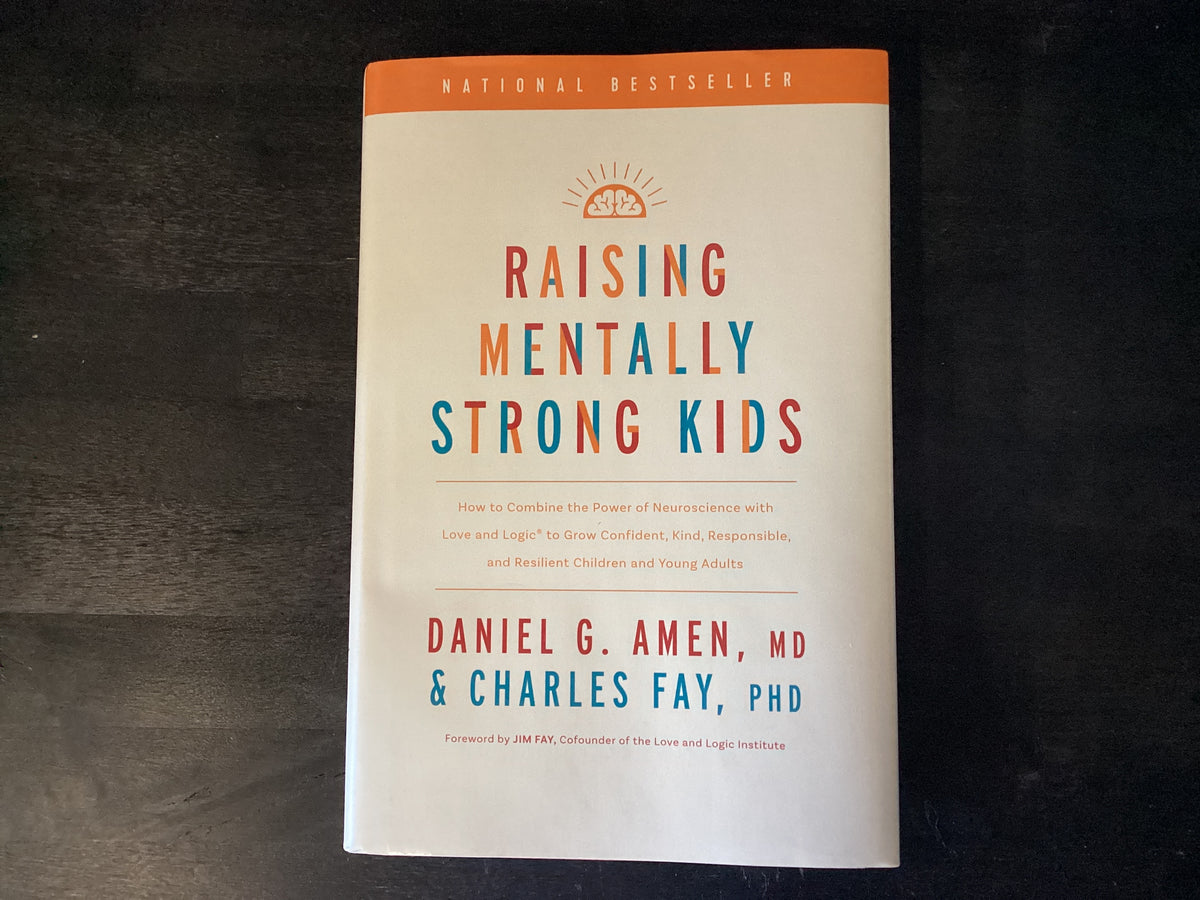 Raising Mentally Strong Kids: How to Combine the Power of Neuroscience with Love and Logic to Grow Confident, Kind, Responsible, and Resilient Childre,Amen MD Daniel G ; Fay Phd, Charles ; Fay, Jim