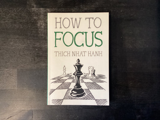 How to Focus            -   Nhat Hanh, Thich