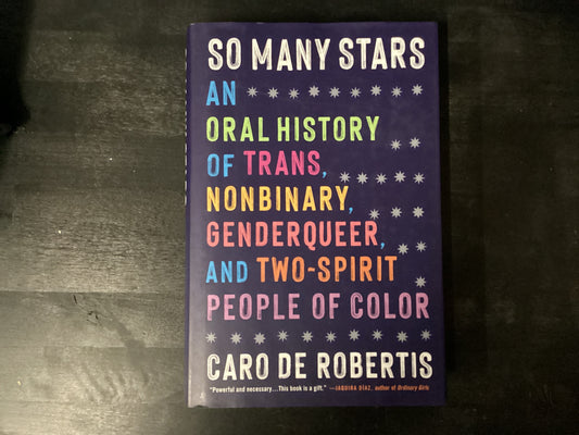 So Many Stars: An Oral History of Trans, Nonbinary, Genderqueer, and Two-Spirit People of Color,de Robertis, Caro