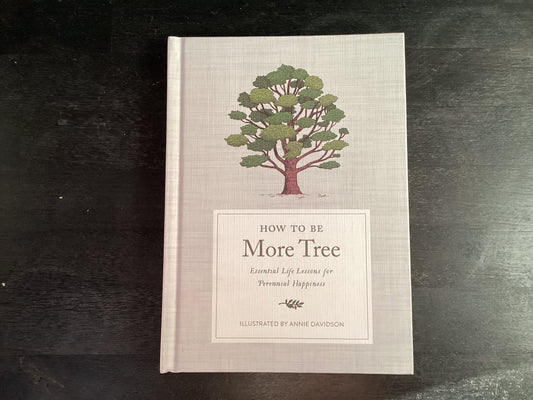 How to Be More Tree: Essential Life Lessons for Perennial Happiness,Potter Gift ; Davidson, Annie