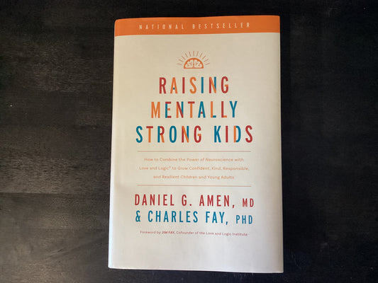 Raising Mentally Strong Kids: How to Combine the Power of Neuroscience with Love and Logic to Grow Confident, Kind, Responsible, and Resilient Childre,Amen MD Daniel G ; Fay Phd, Charles ; Fay, Jim