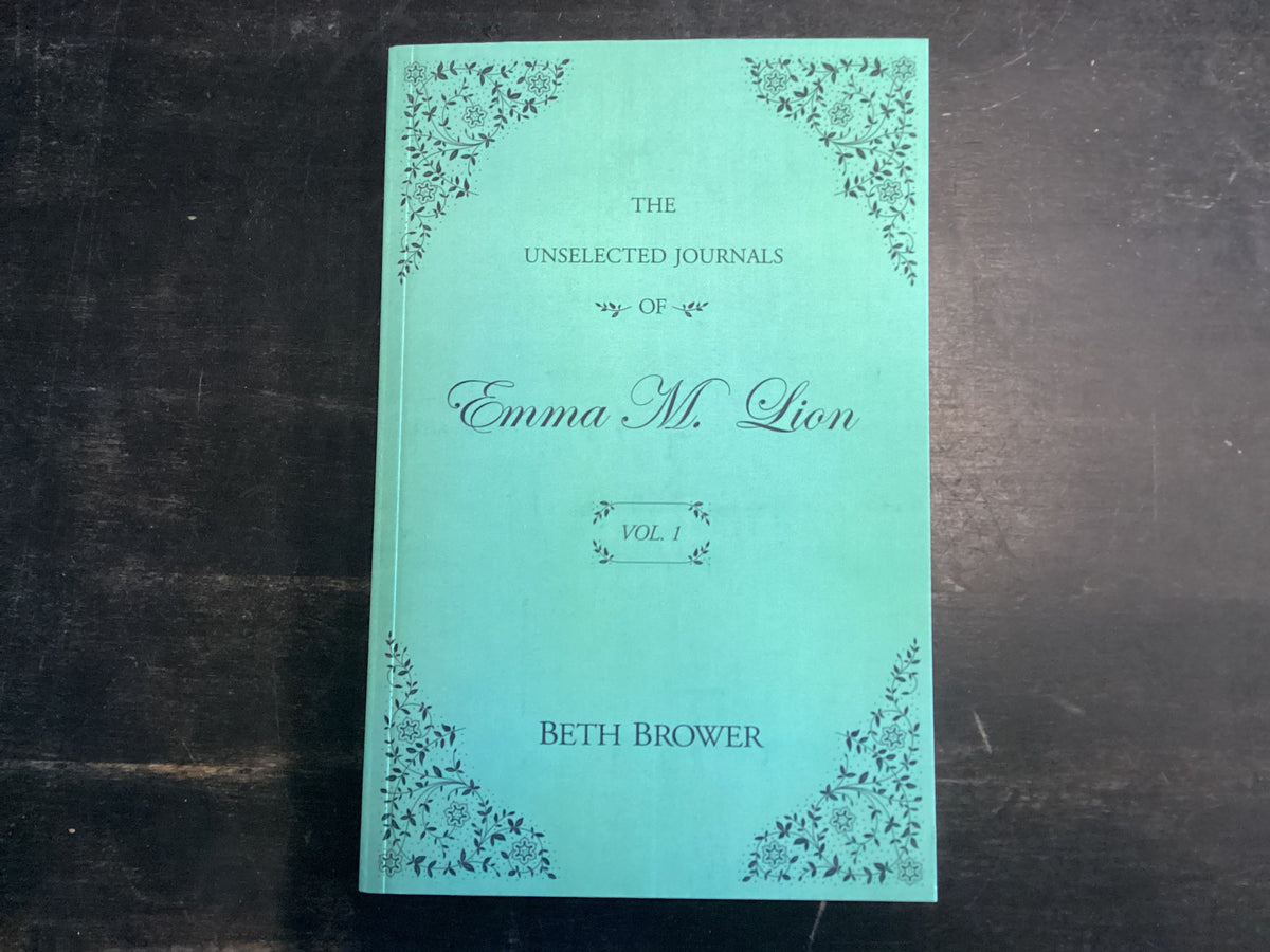 The Unselected Journals of Emma M. Lion Vol. 1 - Brower, Beth