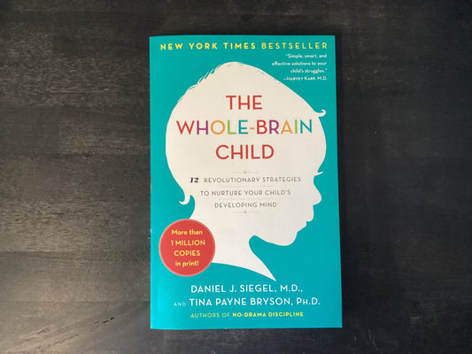 The Whole-Brain Child: 12 Revolutionary Strategies to Nurture Your Child's Developing Mind,Siegel, Daniel J ; Bryson, Tina Payne