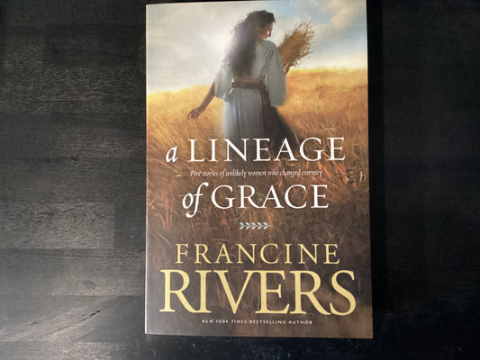 A Lineage of Grace: Five Stories of Unlikely Women Who Changed Eternity,Rivers, Francine