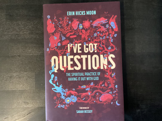 I've Got Questions: The Spiritual Practice of Having It Out with God,Moon, Erin Hicks ; Bessey, Sarah