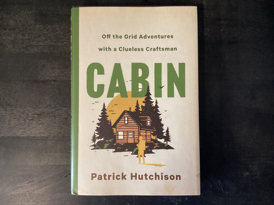 Cabin: Off the Grid Adventures with a Clueless Craftsman,Hutchison, Patrick