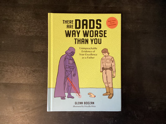 There Are Dads Way Worse Than You: Unimpeachable Evidence of Your Excellence as a Father,Boozan, Glenn
