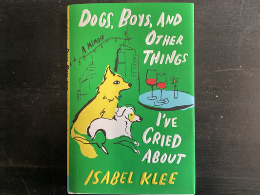 Dogs, Boys, and Other Things I’ve Cried About- Klee, Isabel