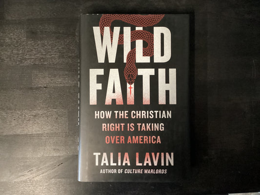 Wild Faith, How the Christian Right is Taking Over America, Lavin, Talia