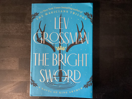 The Bright Sword: A Novel of King Arthur,Grossman, Lev