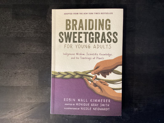 Braiding Sweetgrass for Young Adults: Indigenous Wisdom, Scientific Knowledge, and the Teachings of Plants,Kimmerer, Robin Wall