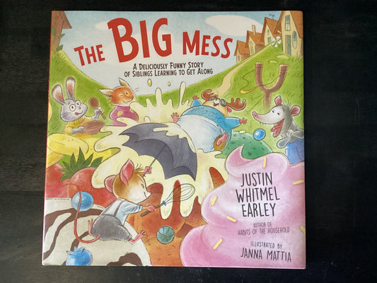 The Big Mess: A Deliciously Funny Story of Siblings Learning to Get Along,Earley, Justin Whitmel ; Mattia, Janna