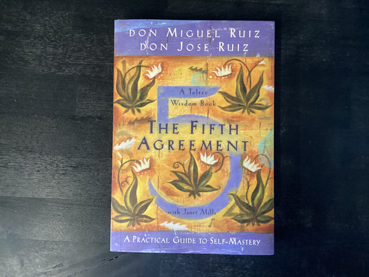 The Fifth Agreement: A Practical Guide to Self-Mastery,Ruiz, Don Miguel ; Ruiz, Don Jose ; Mills, Janet