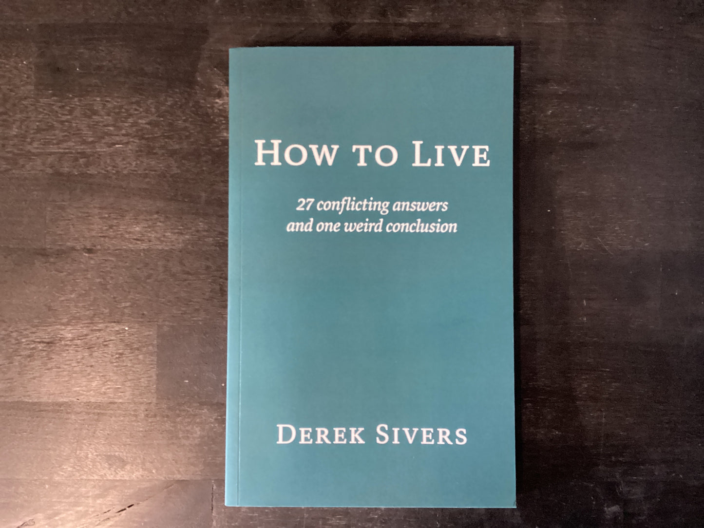How to Live: 27 conflicting answers and one weird conclusion,Sivers, Derek