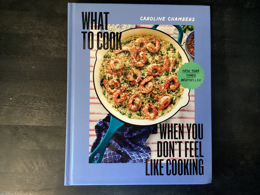 What to Cook When You Don't Feel Like Cooking - A Cookbook,Chambers, Caroline