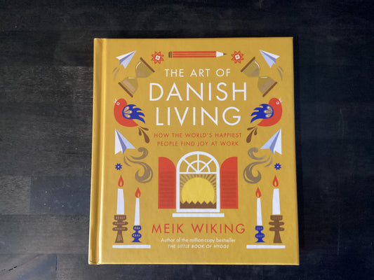 The Art of Danish Living: How the World's Happiest People Find Joy at Work,Wiking, Meik