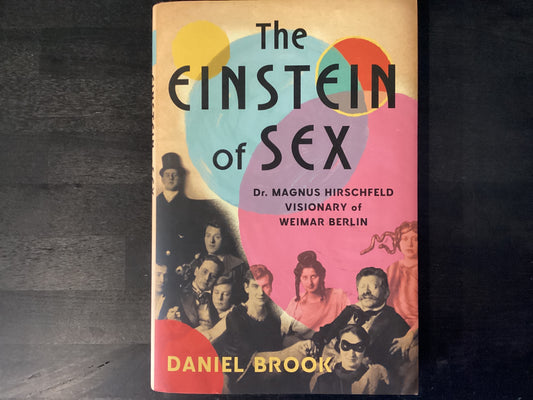 Einstein of Sex: Dr. Magnus Hirschfeld, Visionary of Weimar Berlin,Brook, Daniel