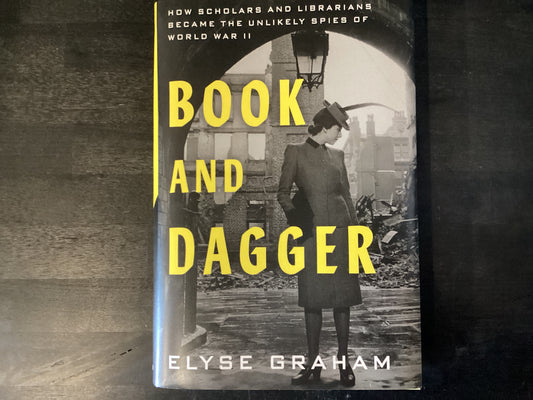 Book and Dagger: How Scholars and Librarians Became the Unlikely Spies of World War II,Graham, Elyse