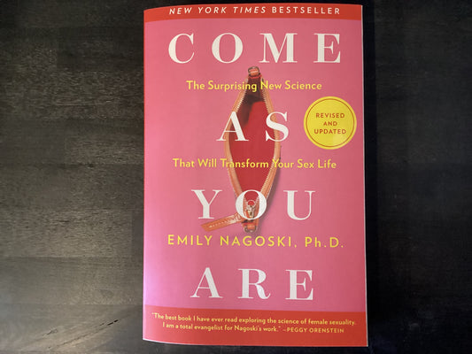 Come as You Are: Revised and Updated: The Surprising New Science That Will Transform Your Sex Life,Nagoski, Emily