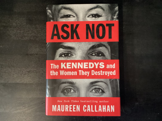 Ask Not: The Kennedys and the Women They Destroyed,Callahan, Maureen
